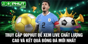 Truy cập 90phut để xem live chất lượng cao và kết quả bóng đá mới nhất