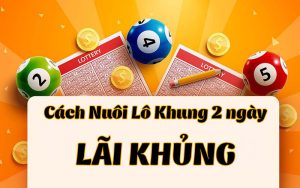 Cách chơi song thủ lô khung 2 ngày