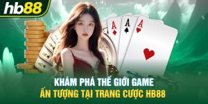 Khám phá thế giới game ấn tượng tại trang cược HB88