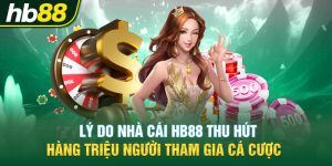 Lý do nhà cái HB88 thu hút hàng triệu người tham gia cá cược