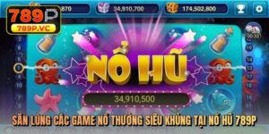 Săn lùng các game nổ thưởng siêu khủng tại nổ hũ 789p