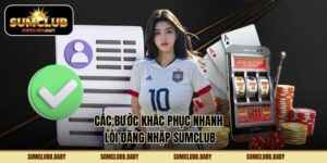 Các bước khắc phục nhanh lỗi đăng nhập SumClub