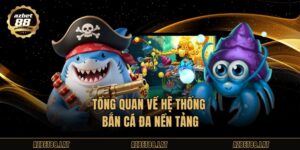 Tổng quan về hệ thống bắn cá đa nền tảng