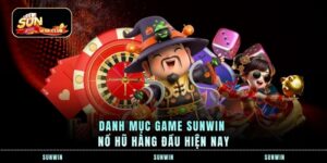 Danh mục game SUNWIN nổ hũ hàng đầu hiện nay