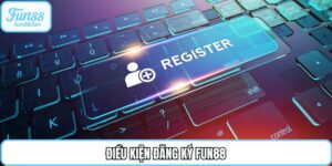 Điều kiện đăng ký Fun88