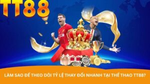 Làm sao để theo dõi tỷ lệ thay đổi nhanh tại thể thao TT88?