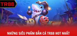 Khung giờ vàng bắn cá TR88
