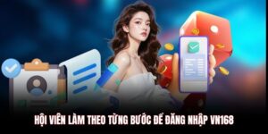 Hội viên làm theo từng bước để đăng nhập VN168