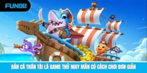 Bắn cá Thần Tài là game thử may mắn có cách chơi đơn giản