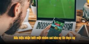 Dấu hiệu nhận biết một nhóm soi kèo uy tín thực sự