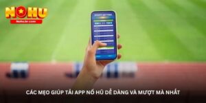Các mẹo giúp tải app Nổ hũ dễ dàng và mượt mà nhất