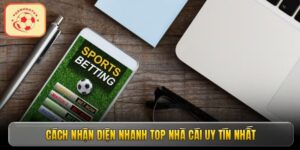 Cách nhận diện nhanh top nhà cái uy tín nhất