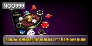 Đừng bỏ lỡ mẹo hay giúp hoàn tất việc tải app GO99 nhanh