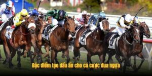 Đặc điểm tạo dấu ấn cho cá cược đua ngựa
